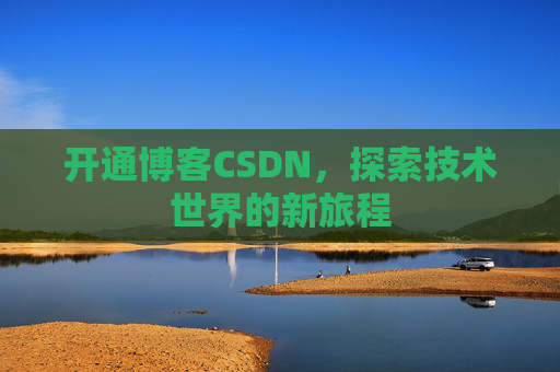 开通博客CSDN，探索技术世界的新旅程